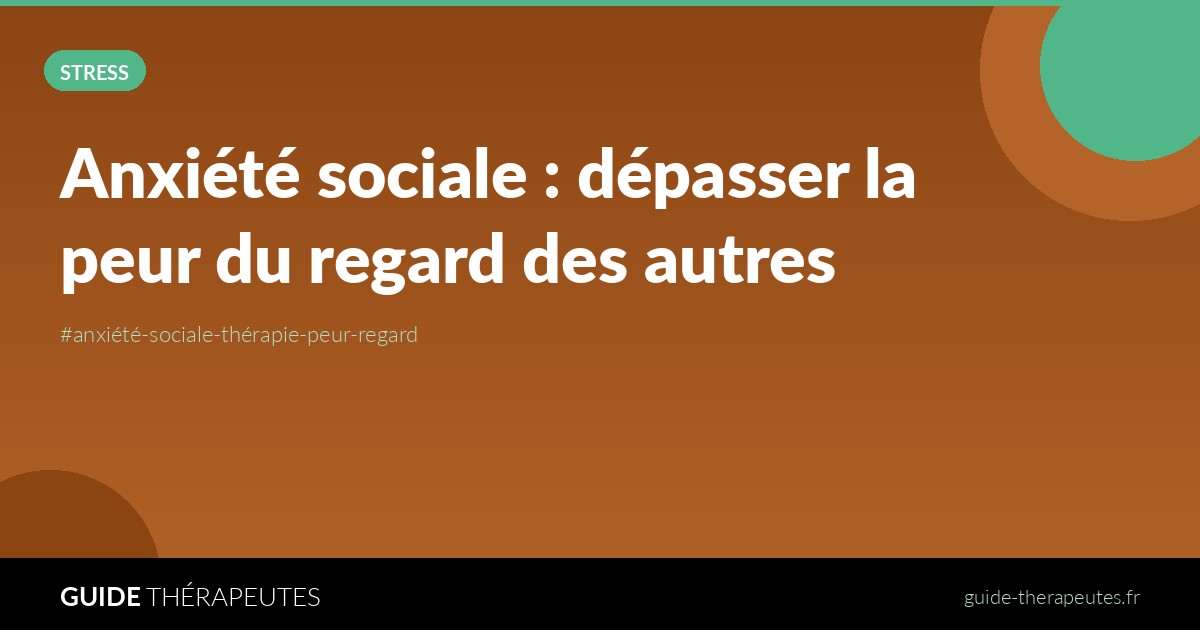 Anxiété sociale : dépasser la peur du regard des autres