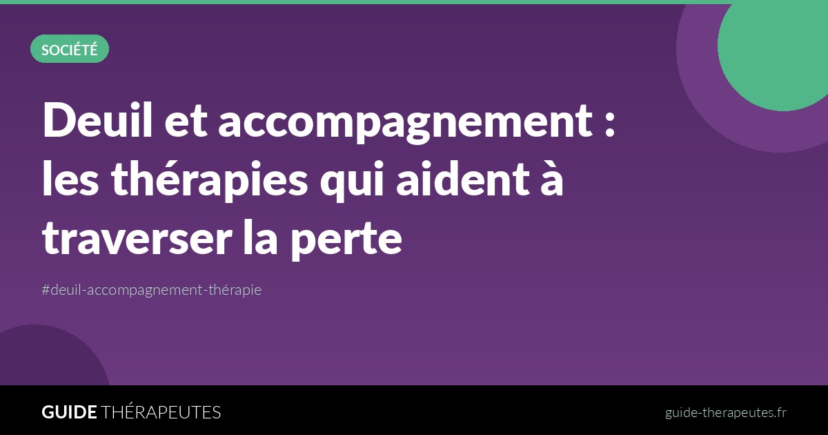 Deuil et accompagnement : les thérapies qui aident à traverser la perte