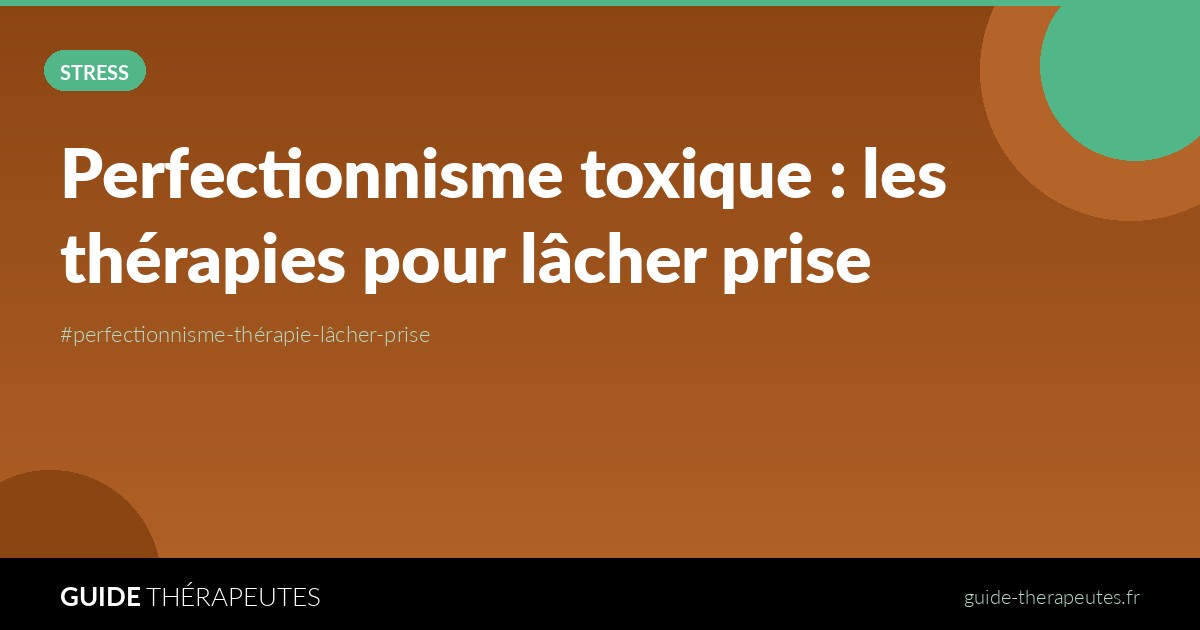 Perfectionnisme toxique : les thérapies pour lâcher prise