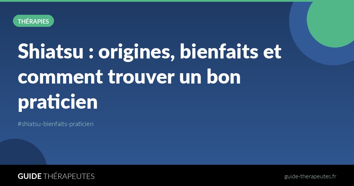 Shiatsu : origines, bienfaits et comment trouver un bon praticien