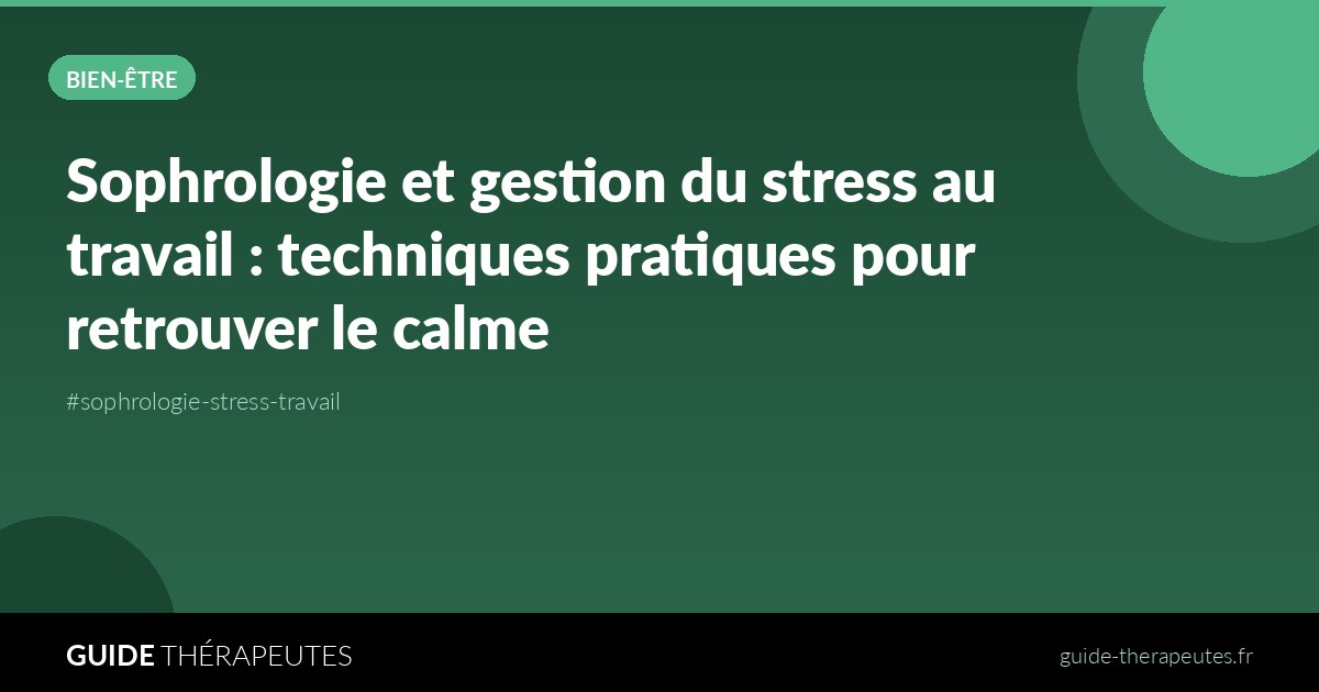 Sophrologie et gestion du stress au travail : techniques pratiques pour retrouver le calme